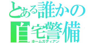 とある誰かの自宅警備員（ホームガディアン）