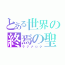 とある世界の終焉の聖祭（ラグナロク）