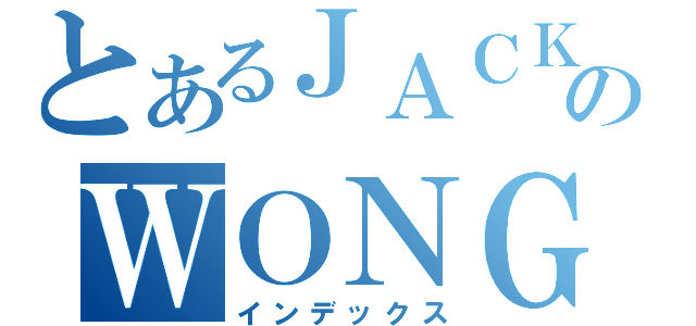 とあるＪＡＣＫのＷＯＮＧ（インデックス）