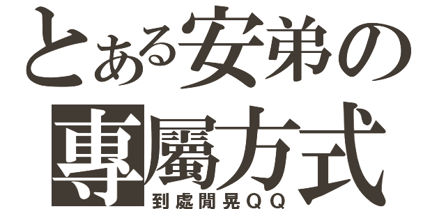 とある安弟の專屬方式（到處閒晃ＱＱ）