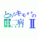 とあるキモオタの中二病Ⅱ（佐藤優樹）