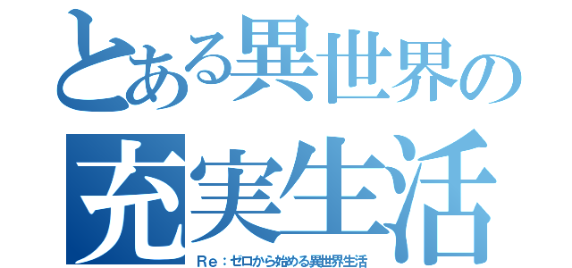 とある異世界の充実生活（Ｒｅ：ゼロから始める異世界生活）