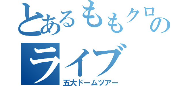 とあるももクロのライブ（五大ドームツアー）