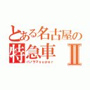 とある名古屋の特急車Ⅱ（パノラマｓｕｐｅｒ）