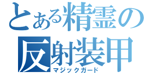 とある精霊の反射装甲（マジックガード）