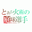 とある火術の庭球選手（テニスプレーヤー）