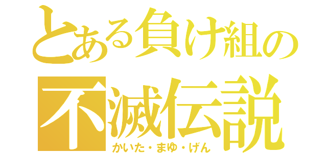 とある負け組の不滅伝説（かいた・まゆ・げん）