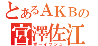 とあるＡＫＢの宮澤佐江（ボーイッシュ）