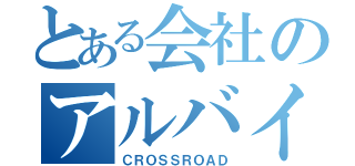 とある会社のアルバイト募集（ＣＲＯＳＳＲＯＡＤ）