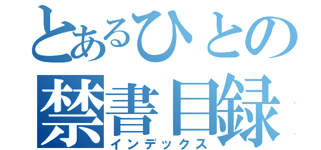 とあるひとの禁書目録（インデックス）