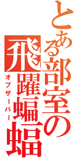 とある部室の飛躍蝙蝠（オブザーバー）