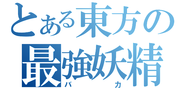 とある東方の最強妖精（バカ）