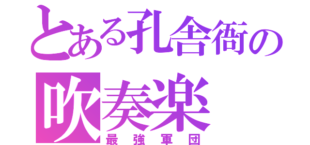 とある孔舎衙の吹奏楽（最強軍団）