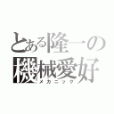 とある隆一の機械愛好（メカニック）