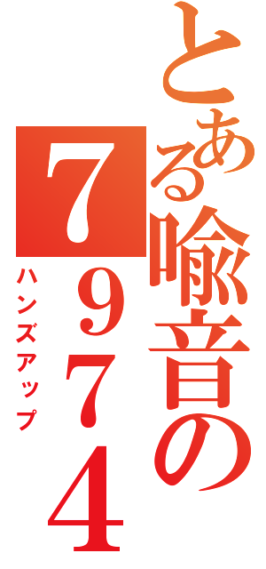 とある喩音の７９７４（ハンズアップ）