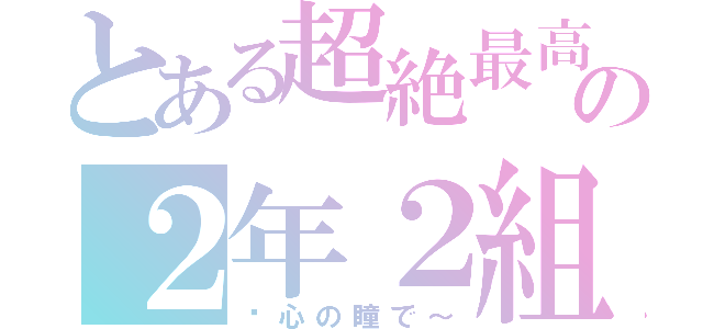 とある超絶最高の２年２組（〜心の瞳で～）