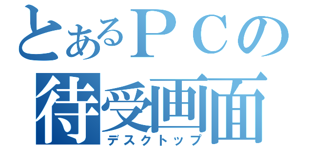 とあるＰＣの待受画面（デスクトップ）