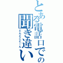 とある電話口での聞き違い（どんどこどーん）