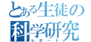 とある生徒の科学研究（レポート）