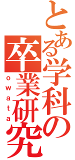 とある学科の卒業研究（ｏｗａｔａ）