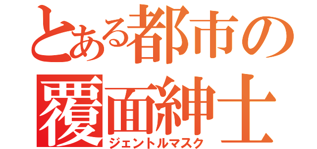 とある都市の覆面紳士（ジェントルマスク）