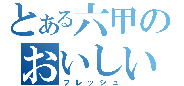 とある六甲のおいしい水（フレッシュ）