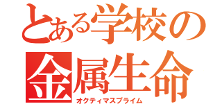 とある学校の金属生命体（オクティマスプライム）