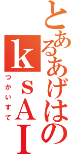 とあるあげはのｋｓＡＩＭ（つかいすて）