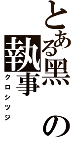 とある黑の執事（クロシツジ）