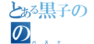 とある黒子のの（バスケ）