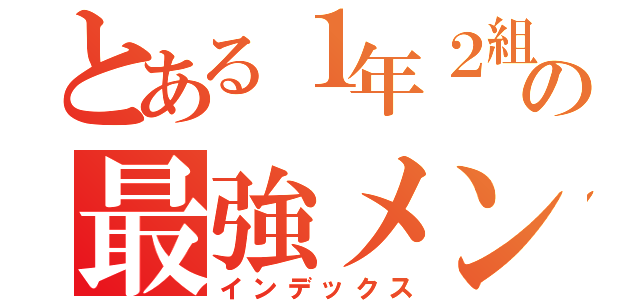 とある１年２組の最強メンツ（インデックス）