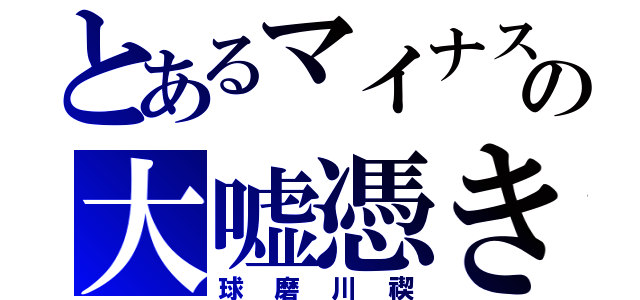 とあるマイナスの大嘘憑き（球磨川禊）