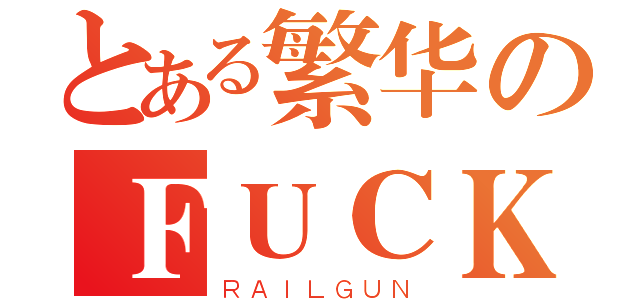 とある繁华のＦＵＣＫ（ＲＡＩＬＧＵＮ）