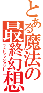 とある魔法の最終幻想（ラストファンタジー）