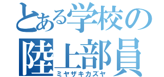 とある学校の陸上部員（ミヤザキカズヤ）