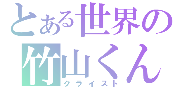 とある世界の竹山くん（クライスト）