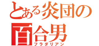 とある炎団の百合男（フラダリアン）