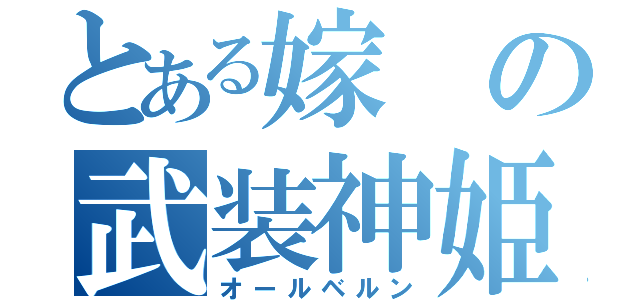 とある嫁の武装神姫（オールベルン）