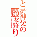 とある神父の魔女狩りの王（イノケンティウス）