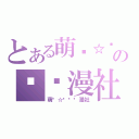 とある萌╰☆╮の爱动漫社（萌╰☆╮爱动漫社）