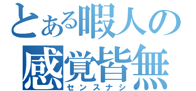 とある暇人の感覚皆無（センスナシ）