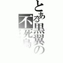 とある黒翼の不死鳥（フェニックス）