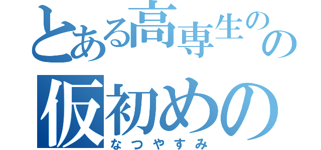 とある高専生のの仮初めの平穏（なつやすみ）