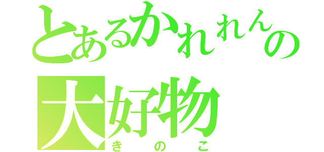 とあるかれれんの大好物（きのこ）