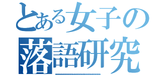 とある女子の落語研究（、。、。、。、。、。、。、。、。、。、。、。、。、、。、。、。、。、。、。、。、。、。、。、。、。、。、。、。。、。、。、、、、。、。、、。、。。、。。、。、。、、。、。。、。、。、、。、。。、。。、。、、、。、、。、、。、。。、。。、。、。、、。、、。、。。。、、。。、。、、。。、。。。、。、。、。、。、）