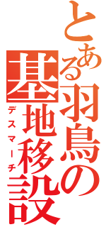 とある羽鳥の基地移設（デスマーチ）