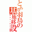 とある羽鳥の基地移設（デスマーチ）