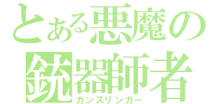 とある悪魔の銃器師者（ガンスリンガー）