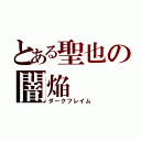 とある聖也の闇焔（ダークフレイム）