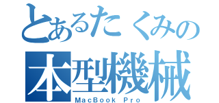 とあるたくみの本型機械（ＭａｃＢｏｏｋ Ｐｒｏ）